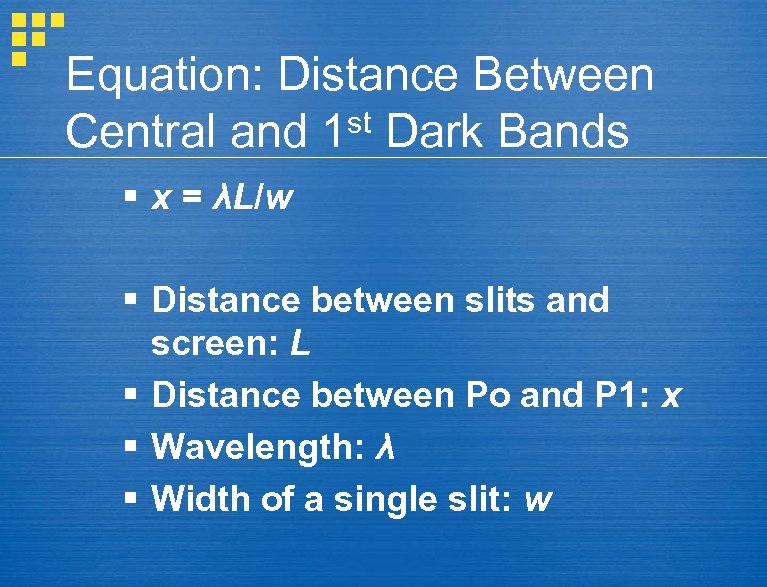 Equation: Distance Between Central and 1 st Dark Bands § x = λL/w §