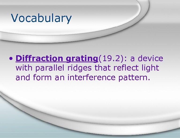 Vocabulary • Diffraction grating(19. 2): a device with parallel ridges that reflect light and