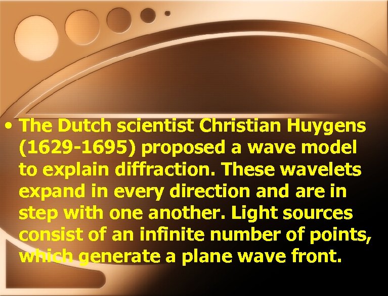  • The Dutch scientist Christian Huygens (1629 -1695) proposed a wave model to