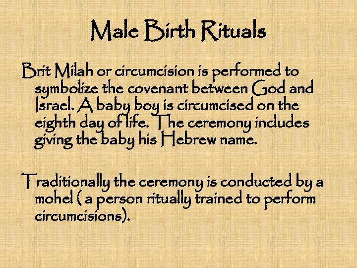 Male Birth Rituals Brit Milah or circumcision is performed to symbolize the covenant between