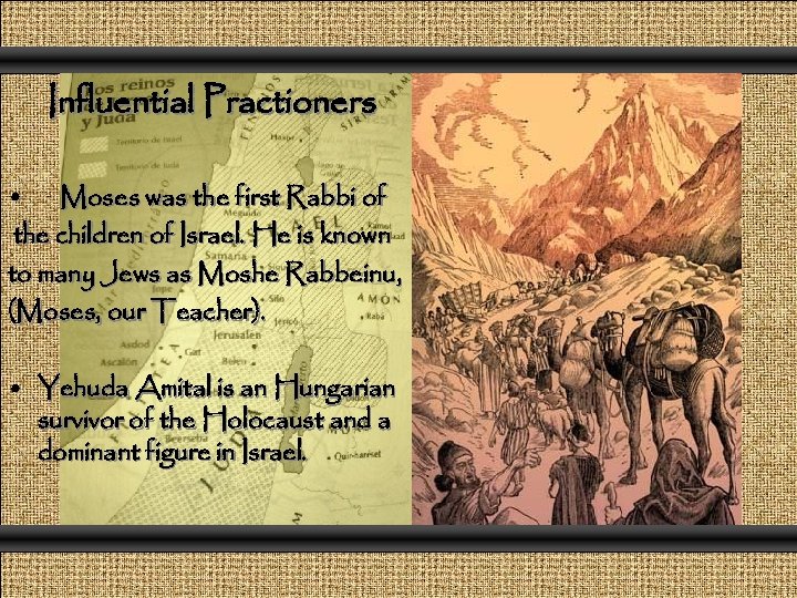 Influential Practioners • Moses was the first Rabbi of the children of Israel. He