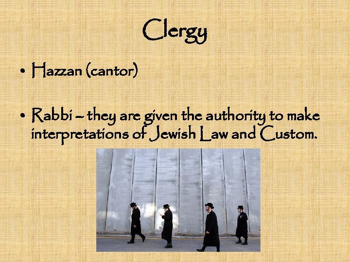 Clergy • Hazzan (cantor) • Rabbi – they are given the authority to make