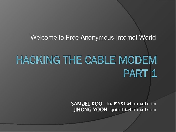 Welcome to Free Anonymous Internet World HACKING THE CABLE MODEM PART 1 SAMUEL KOO