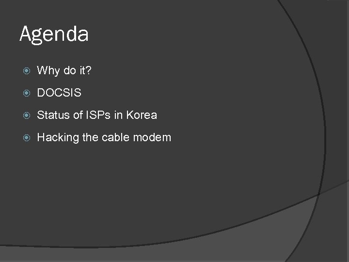 Agenda Why do it? DOCSIS Status of ISPs in Korea Hacking the cable modem