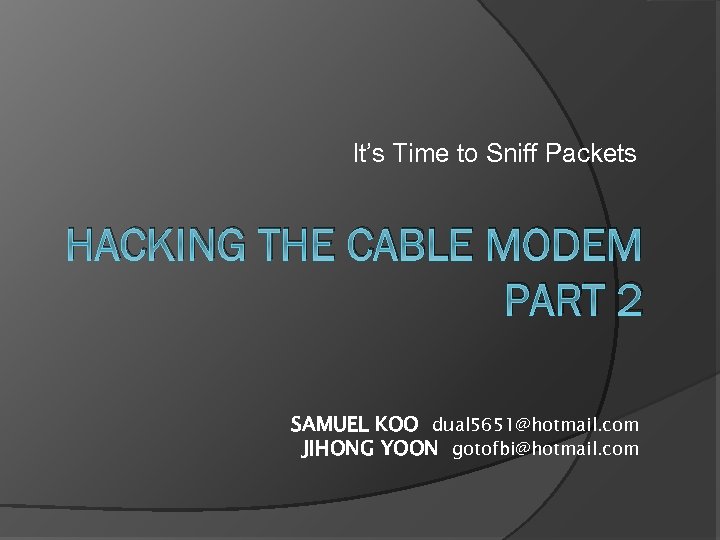 It’s Time to Sniff Packets HACKING THE CABLE MODEM PART 2 SAMUEL KOO dual