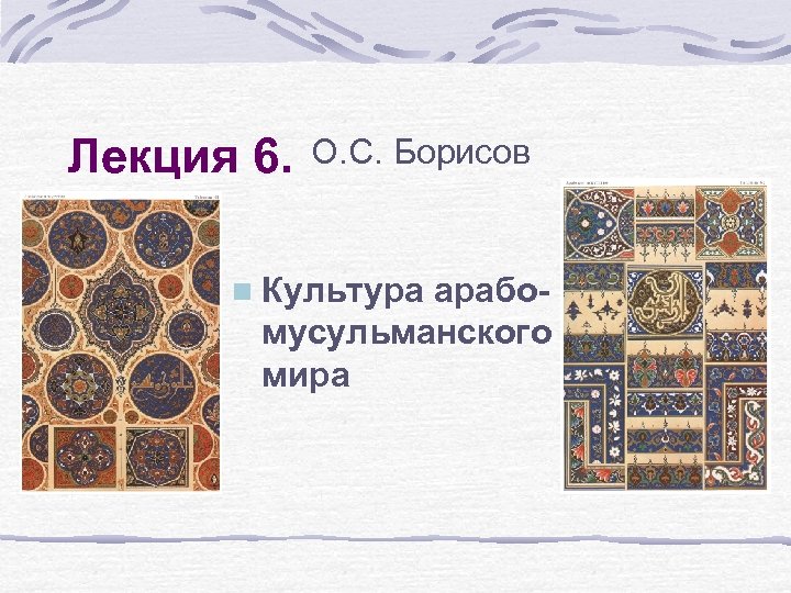 Лекция 6. О. С. Борисов n Культура арабо- мусульманского мира 