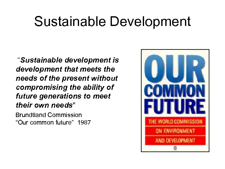 Sustainable Development “Sustainable development is development that meets the needs of the present without