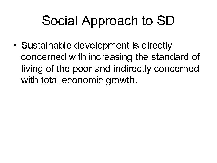 Social Approach to SD • Sustainable development is directly concerned with increasing the standard