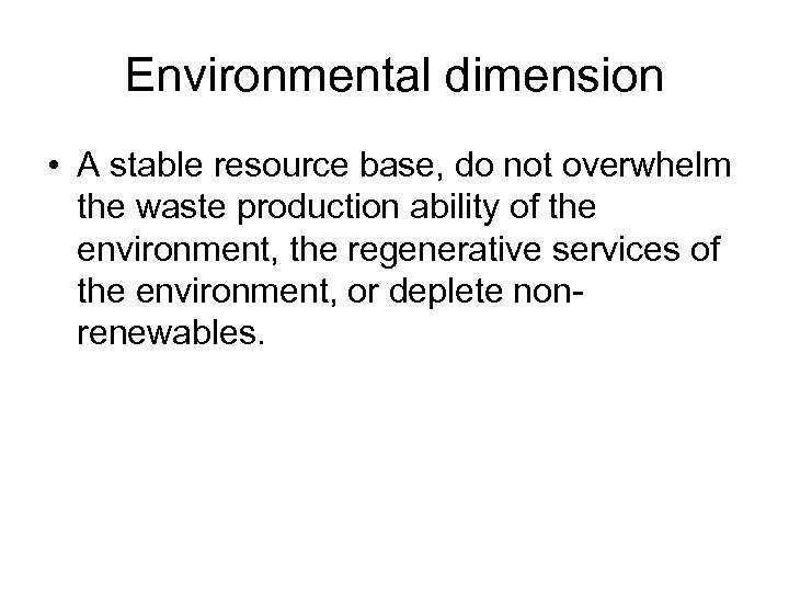 Environmental dimension • A stable resource base, do not overwhelm the waste production ability