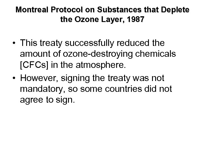 Montreal Protocol on Substances that Deplete the Ozone Layer, 1987 • This treaty successfully