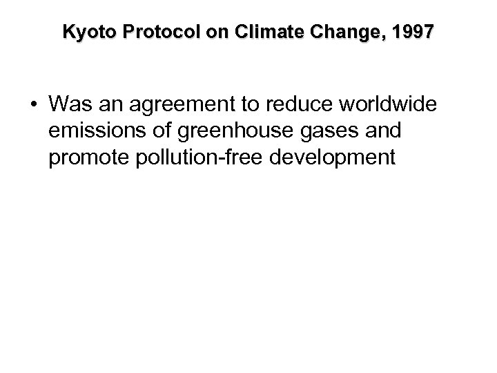 Kyoto Protocol on Climate Change, 1997 • Was an agreement to reduce worldwide emissions