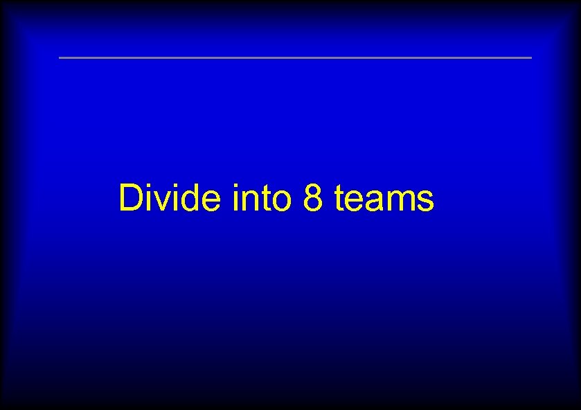 Divide into 8 teams 