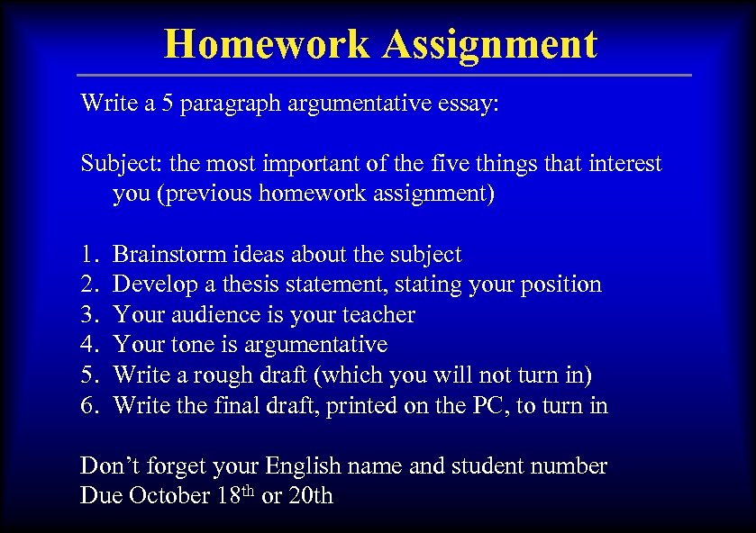 Homework Assignment Write a 5 paragraph argumentative essay: Subject: the most important of the