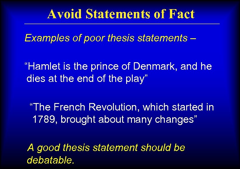 Avoid Statements of Fact Examples of poor thesis statements – “Hamlet is the prince