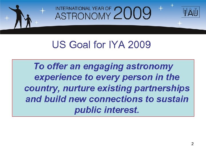 US Goal for IYA 2009 To offer an engaging astronomy experience to every person