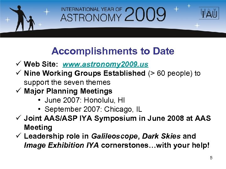 Accomplishments to Date ü Web Site: www. astronomy 2009. us ü Nine Working Groups