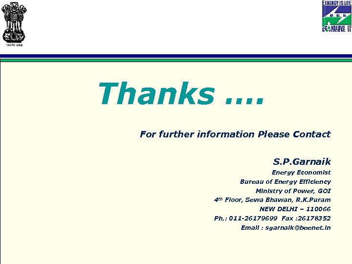 Thanks …. For further information Please Contact S. P. Garnaik Energy Economist Bureau of