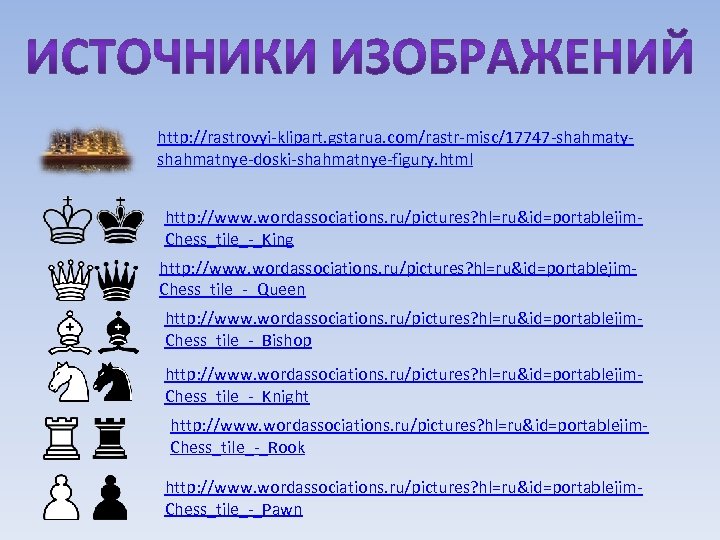 http: //rastrovyi-klipart. gstarua. com/rastr-misc/17747 -shahmatyshahmatnye-doski-shahmatnye-figury. html http: //www. wordassociations. ru/pictures? hl=ru&id=portablejim. Chess_tile_-_King http: //www.