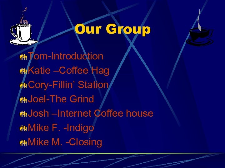 Our Group Tom-Introduction Katie –Coffee Hag Cory-Fillin’ Station Joel-The Grind Josh –Internet Coffee house