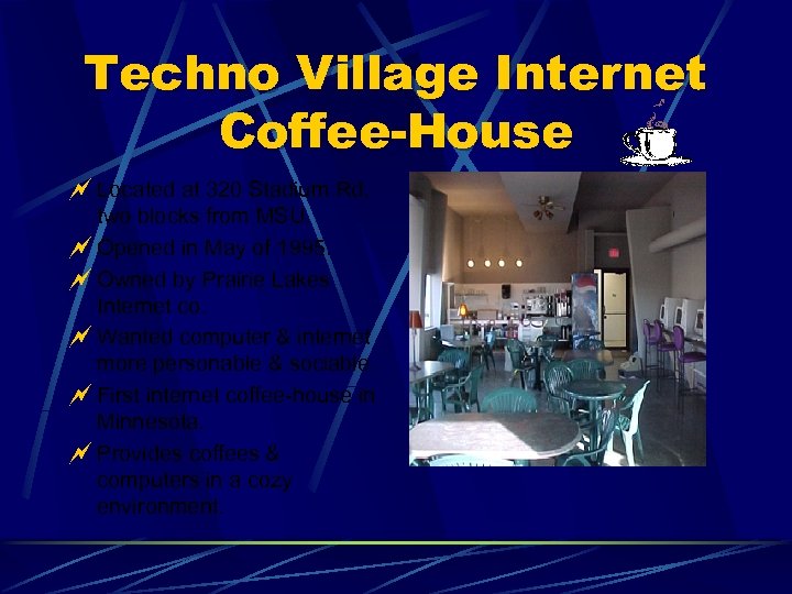 Techno Village Internet Coffee-House ~ Located at 320 Stadium Rd, two blocks from MSU.