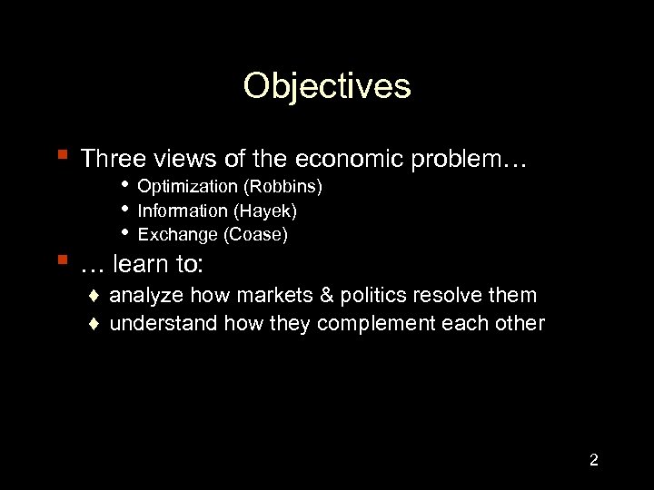 Objectives ▪ Three views of the economic problem… ▪ • Optimization (Robbins) • Information