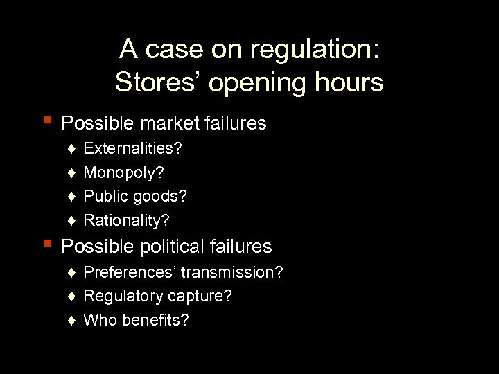 A case on regulation: Stores’ opening hours ▪ Possible market failures ♦ ♦ Externalities?