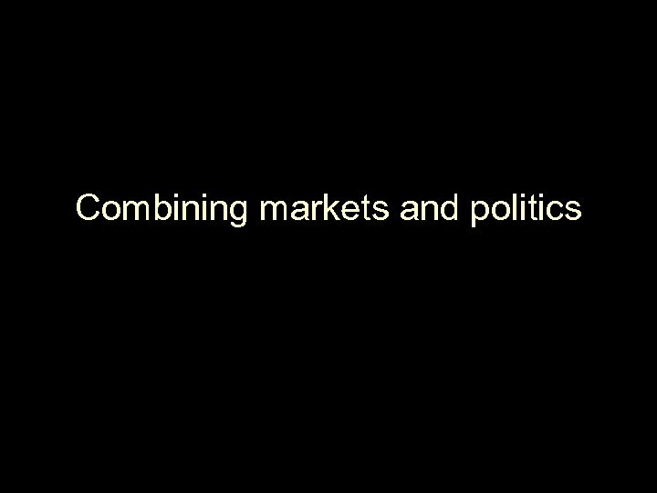 Combining markets and politics 