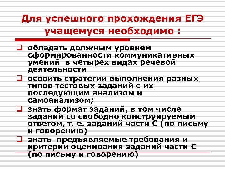 Для успешного прохождения ЕГЭ учащемуся необходимо : q обладать должным уровнем сформированности коммуникативных умений