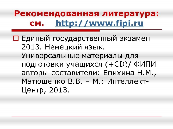 Рекомендованная литература: см. http: //www. fipi. ru o Единый государственный экзамен 2013. Немецкий язык.