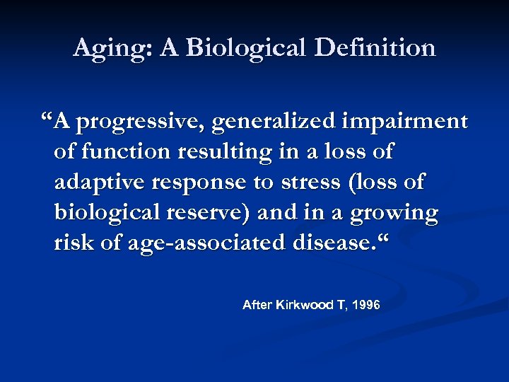 Aging: A Biological Definition “A progressive, generalized impairment of function resulting in a loss