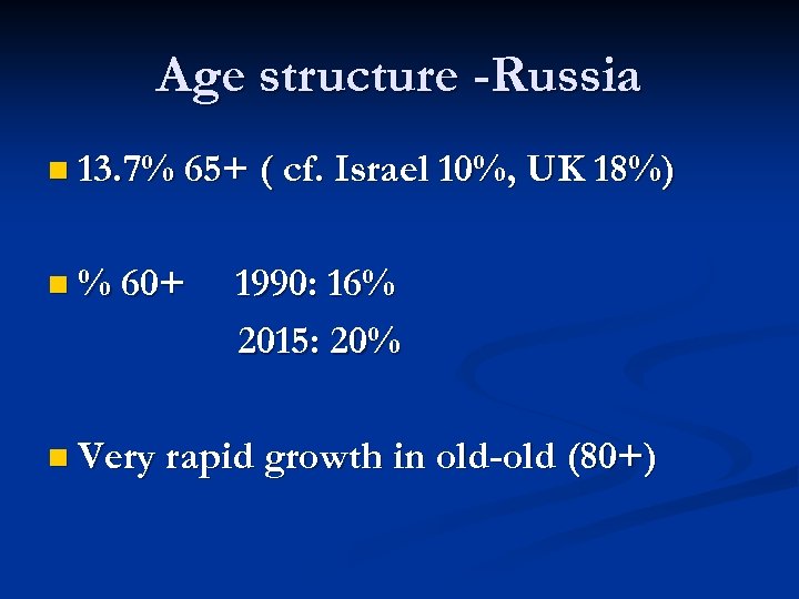 Age structure -Russia n 13. 7% 65+ ( cf. Israel 10%, UK 18%) n