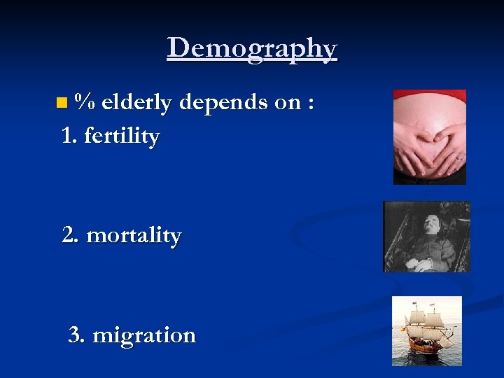 Demography n % elderly depends on : 1. fertility 2. mortality 3. migration 
