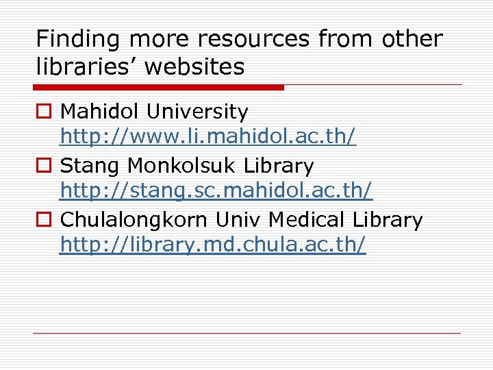 Finding more resources from other libraries’ websites o Mahidol University http: //www. li. mahidol.