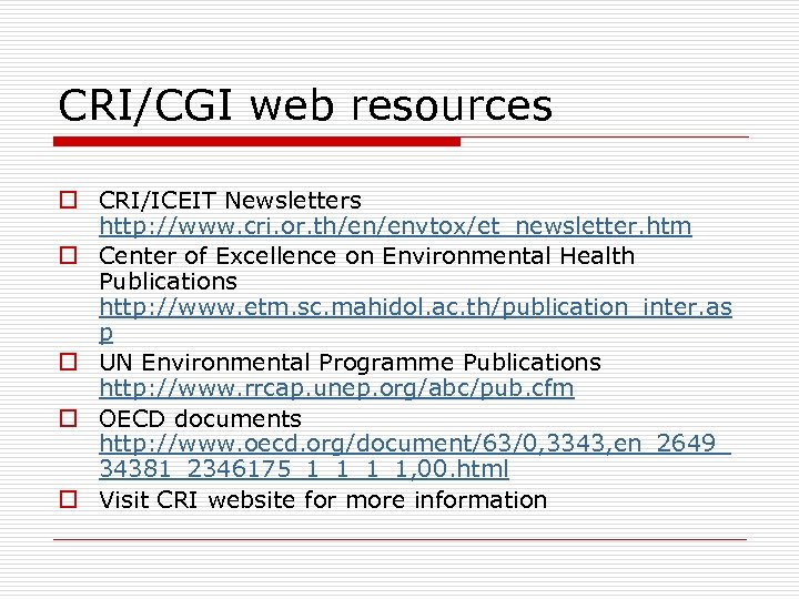 CRI/CGI web resources o CRI/ICEIT Newsletters http: //www. cri. or. th/en/envtox/et_newsletter. htm o Center