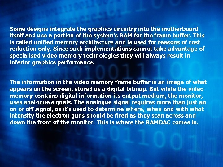 Some designs integrate the graphics circuitry into the motherboard itself and use a portion