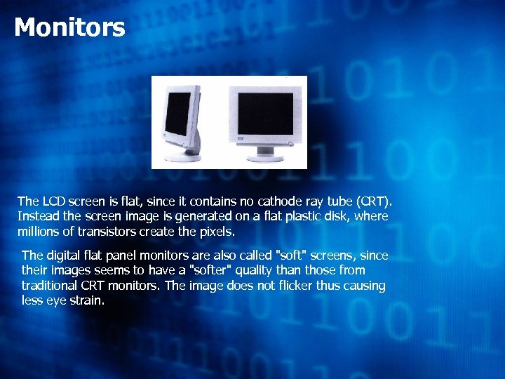 Monitors The LCD screen is flat, since it contains no cathode ray tube (CRT).