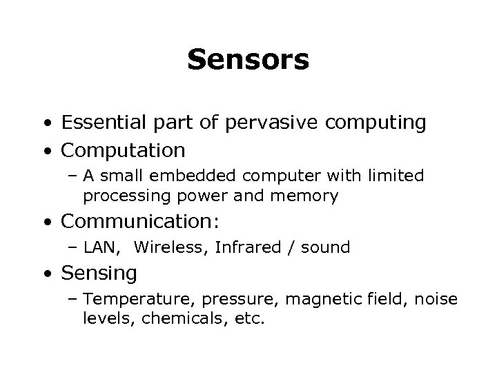 Sensors • Essential part of pervasive computing • Computation – A small embedded computer