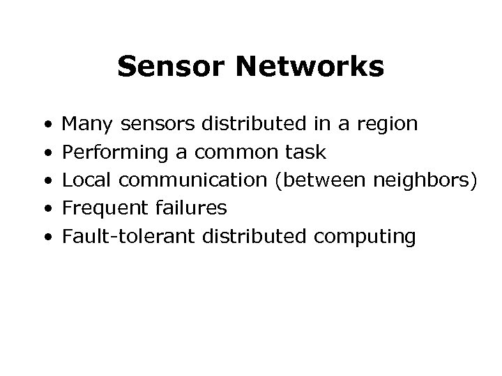 Sensor Networks • • • Many sensors distributed in a region Performing a common