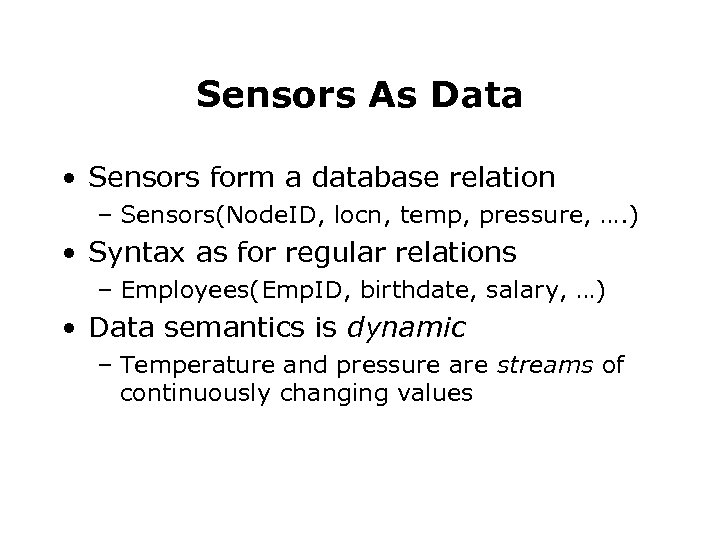 Sensors As Data • Sensors form a database relation – Sensors(Node. ID, locn, temp,