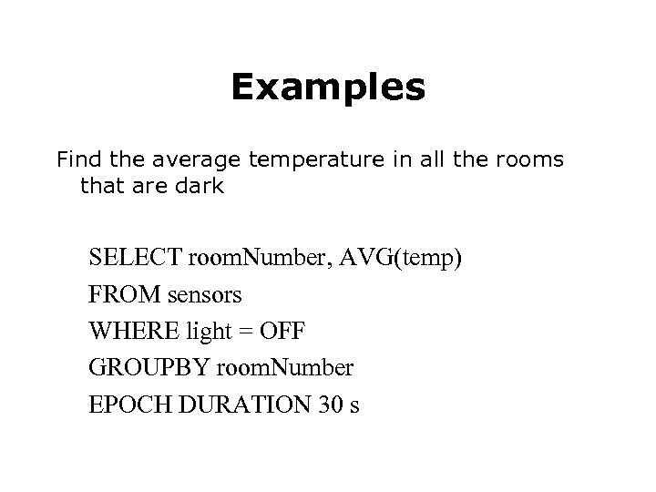 Examples Find the average temperature in all the rooms that are dark SELECT room.
