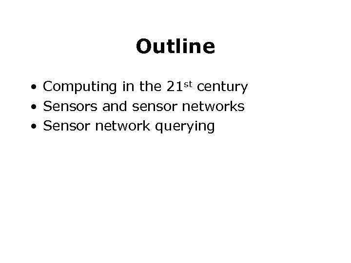 Outline • Computing in the 21 st century • Sensors and sensor networks •
