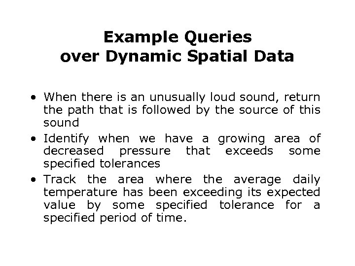 Example Queries over Dynamic Spatial Data • When there is an unusually loud sound,