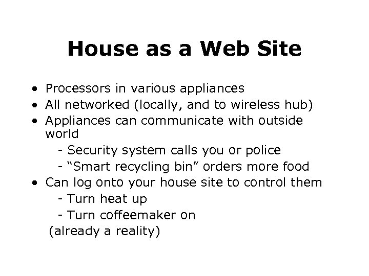 House as a Web Site • Processors in various appliances • All networked (locally,