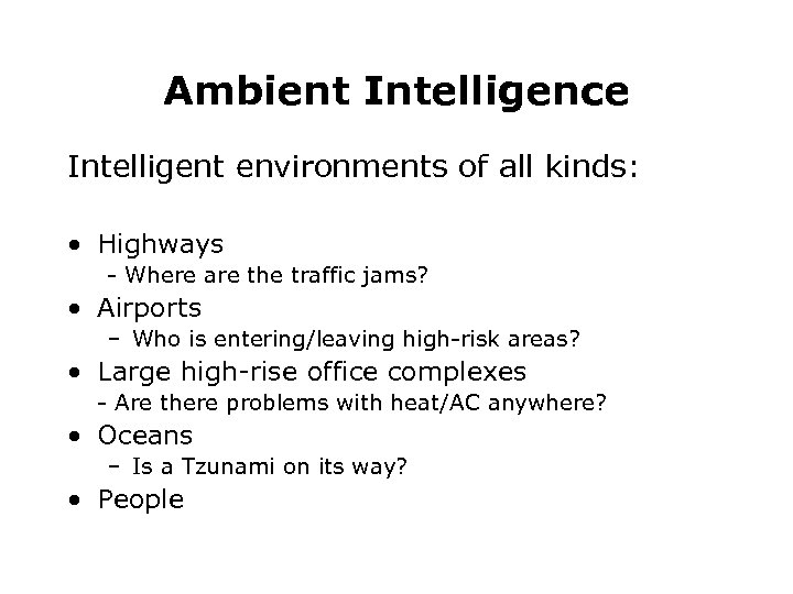 Ambient Intelligence Intelligent environments of all kinds: • Highways - Where are the traffic