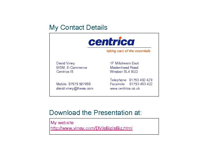 My Contact Details David Viney BISM, E-Commerce Centrica IS 1 F Millstream East Maidenhead