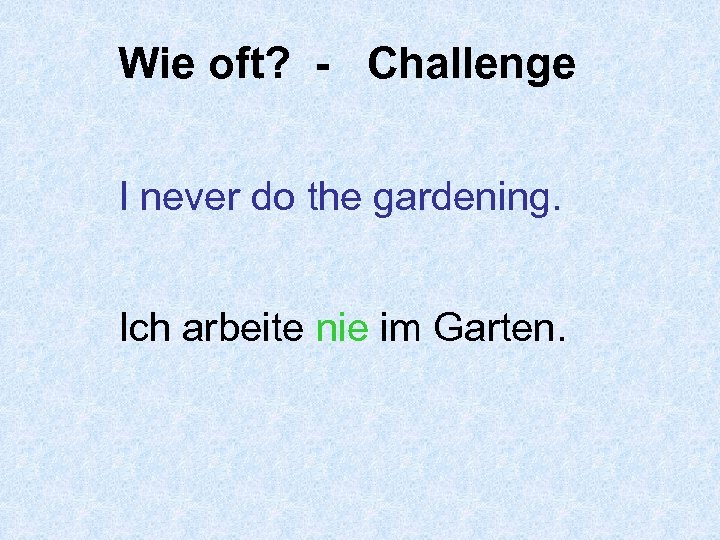 Wie oft? - Challenge I never do the gardening. Ich arbeite nie im Garten.