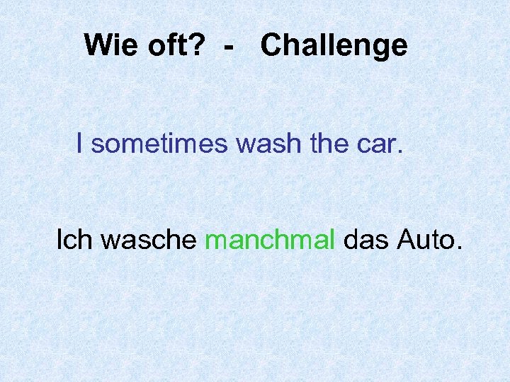 Wie oft? - Challenge I sometimes wash the car. Ich wasche manchmal das Auto.