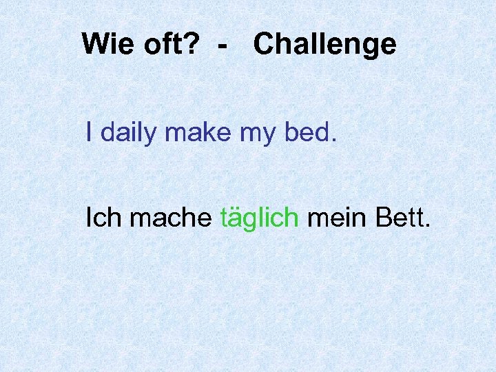 Wie oft? - Challenge I daily make my bed. Ich mache täglich mein Bett.