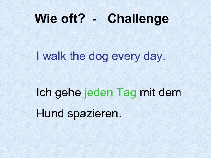 Wie oft? - Challenge I walk the dog every day. Ich gehe jeden Tag