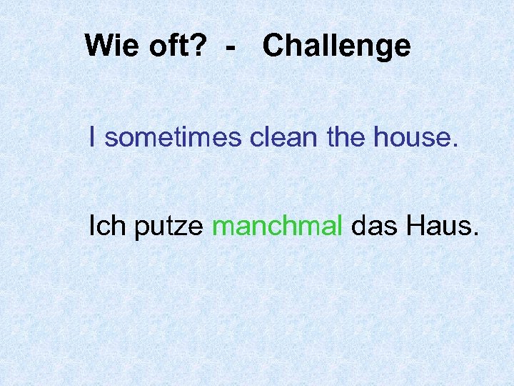Wie oft? - Challenge I sometimes clean the house. Ich putze manchmal das Haus.